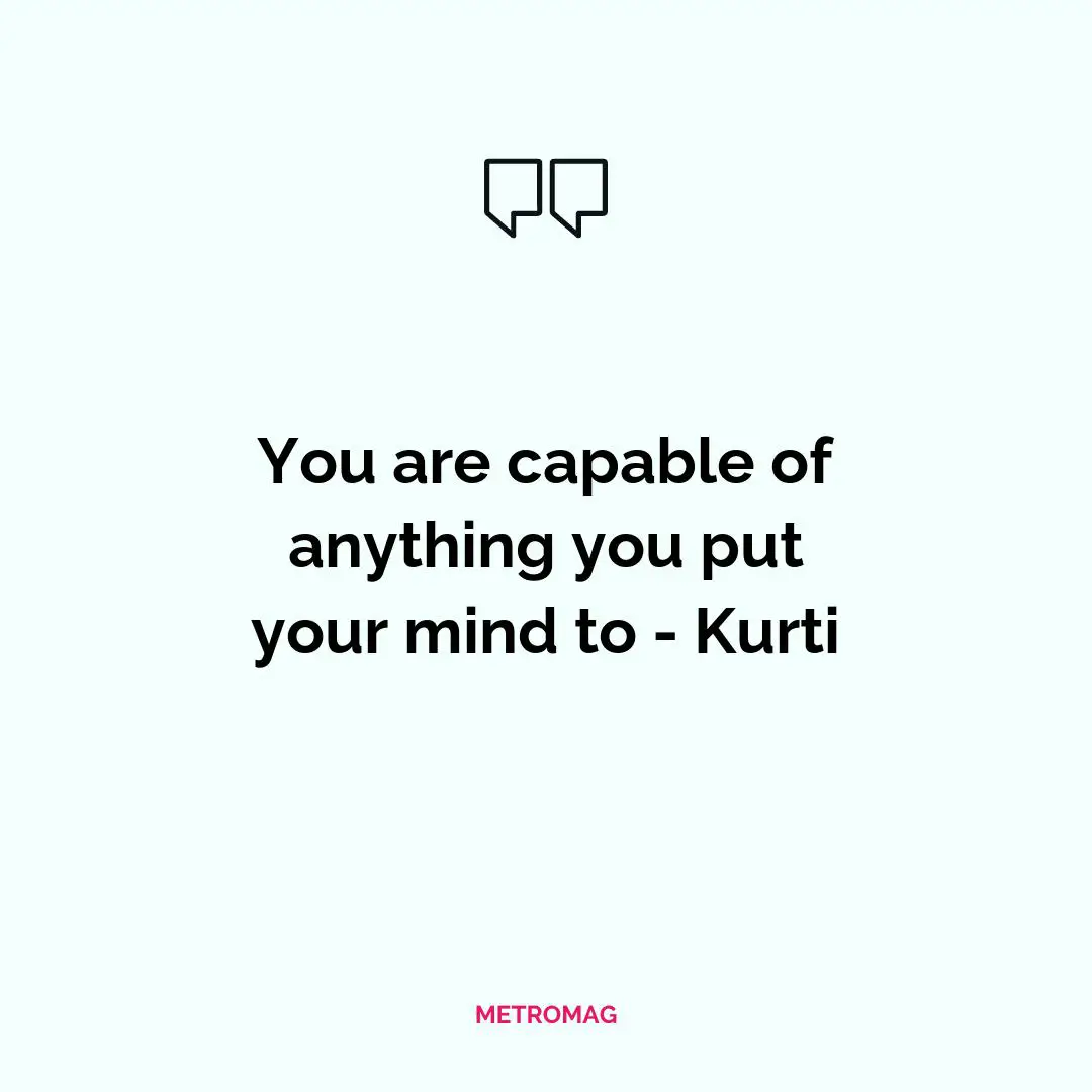 You are capable of anything you put your mind to - Kurti