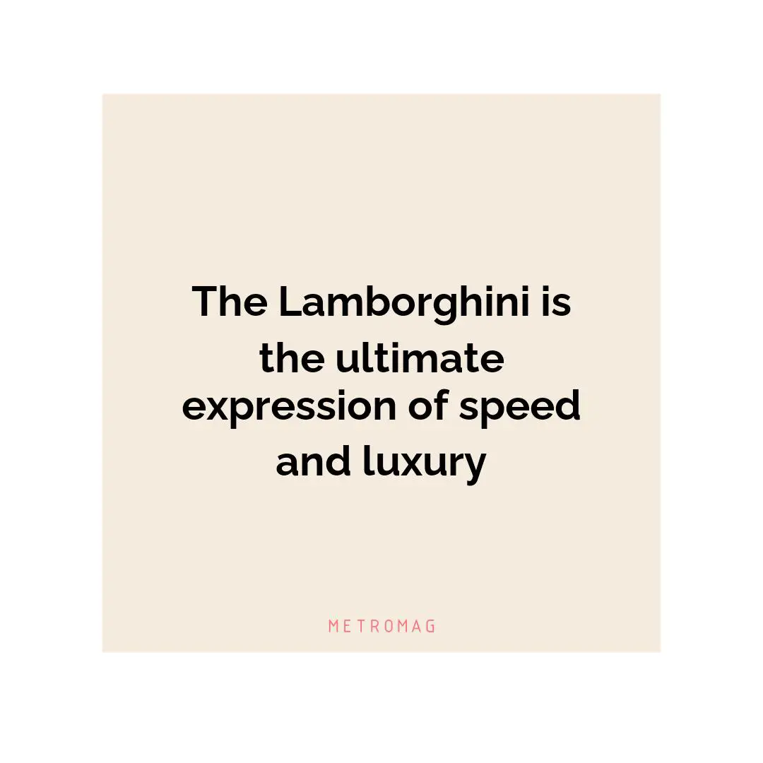 The Lamborghini is the ultimate expression of speed and luxury
