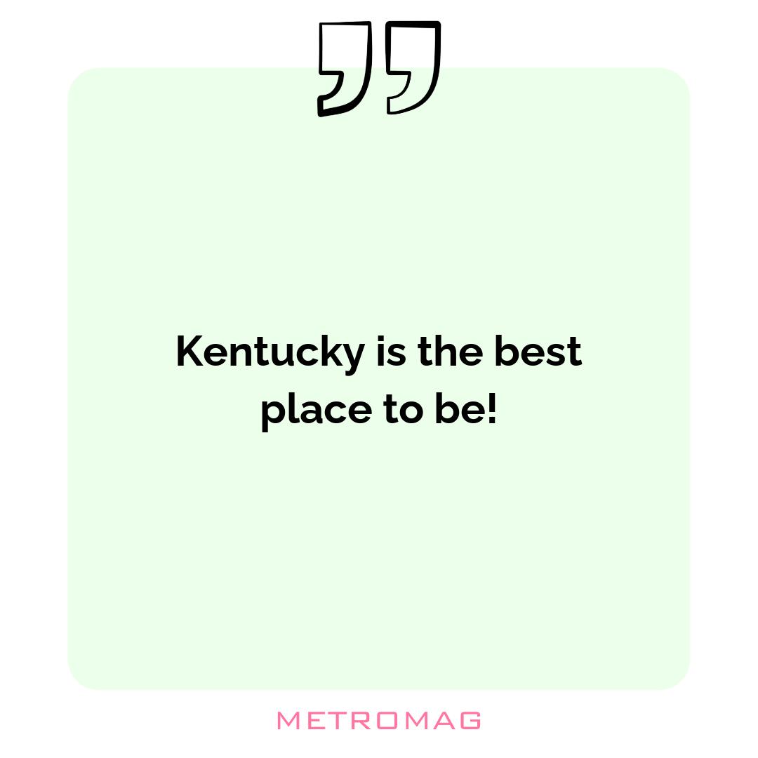 Kentucky is the best place to be!