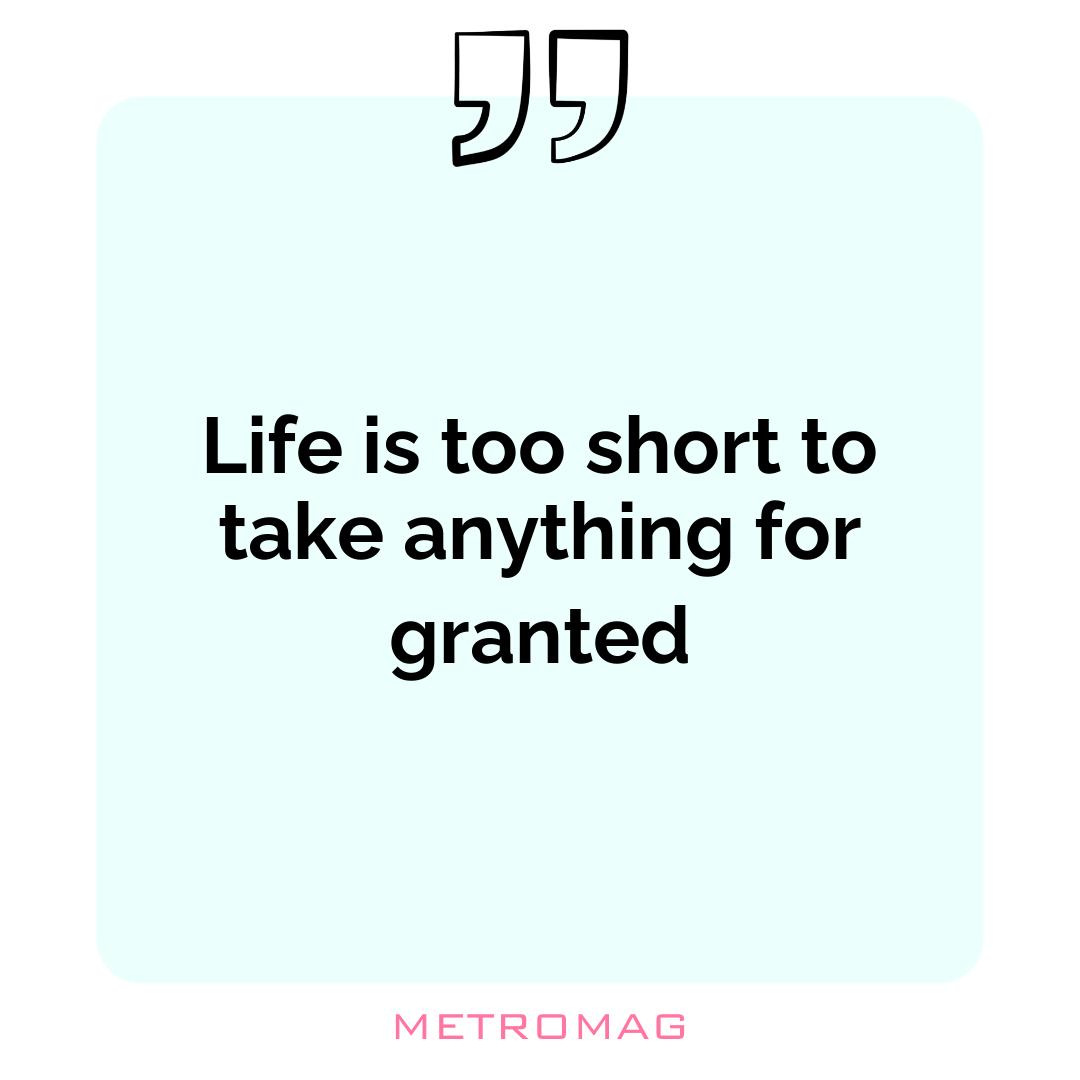 Life is too short to take anything for granted