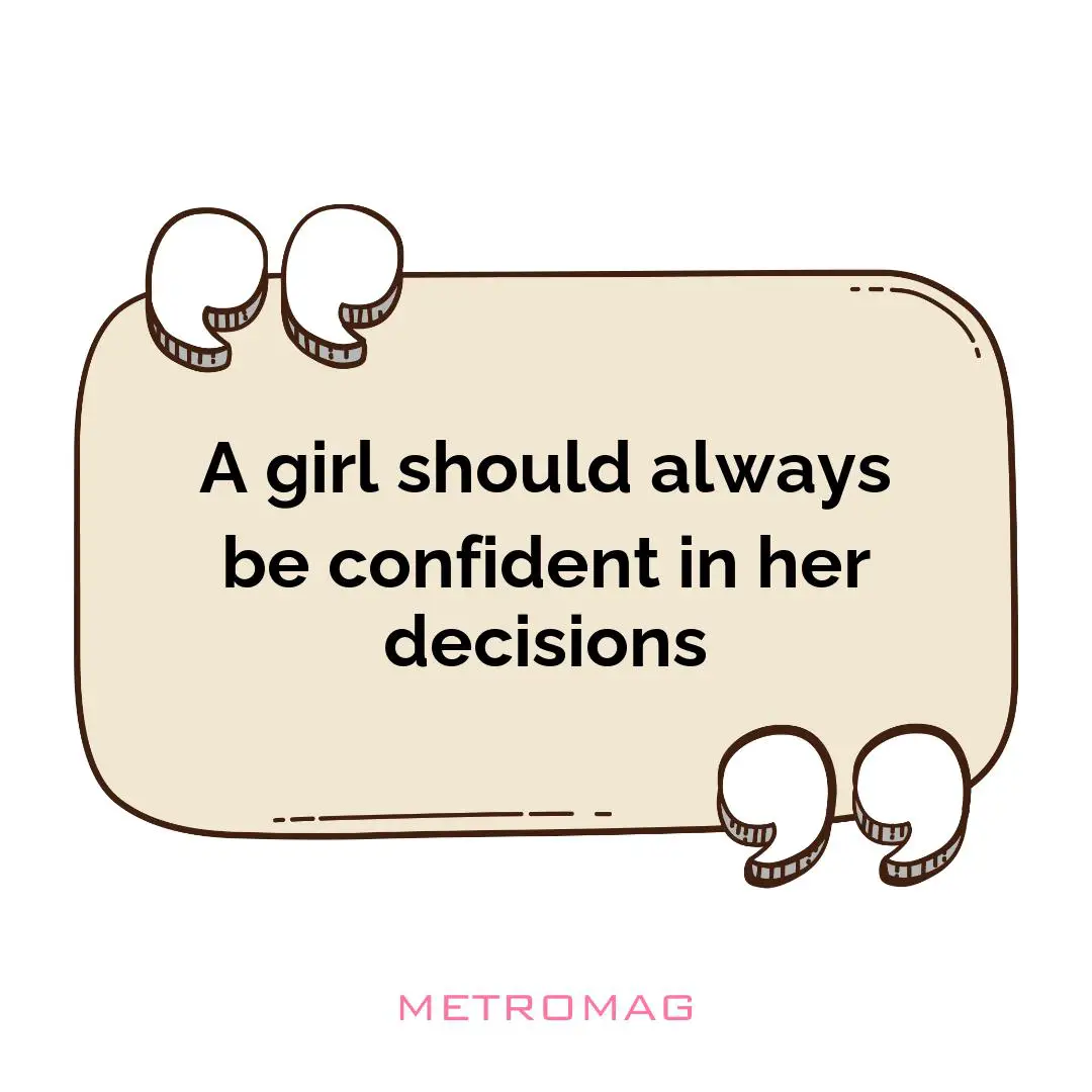 A girl should always be confident in her decisions