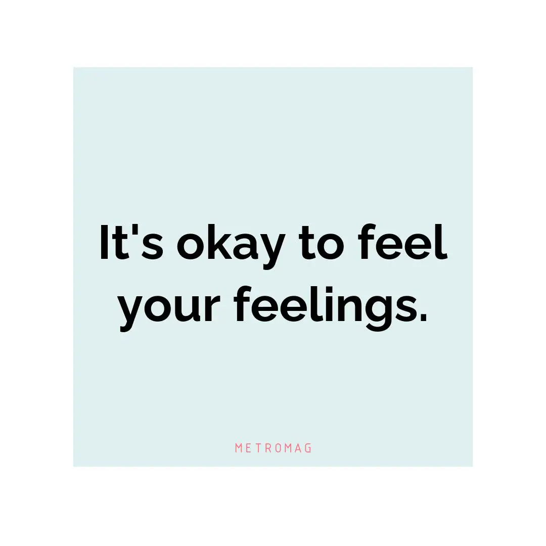 It's okay to feel your feelings.