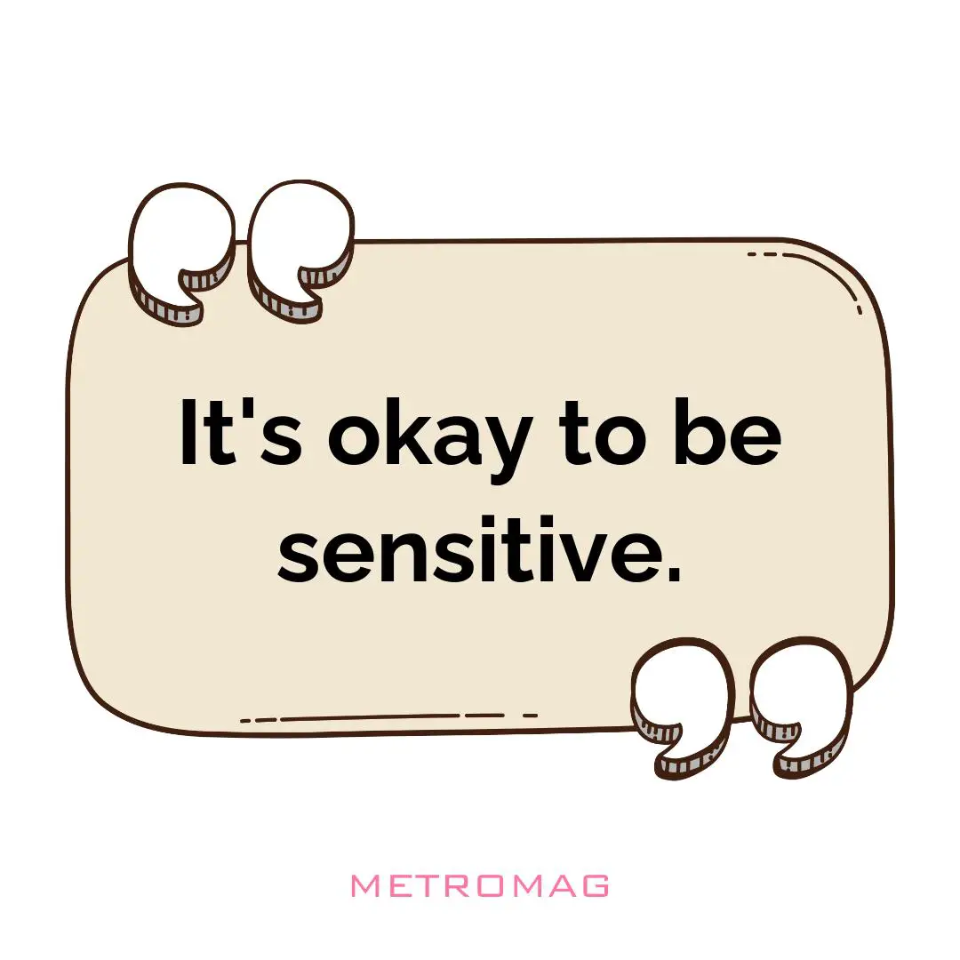 It's okay to be sensitive.
