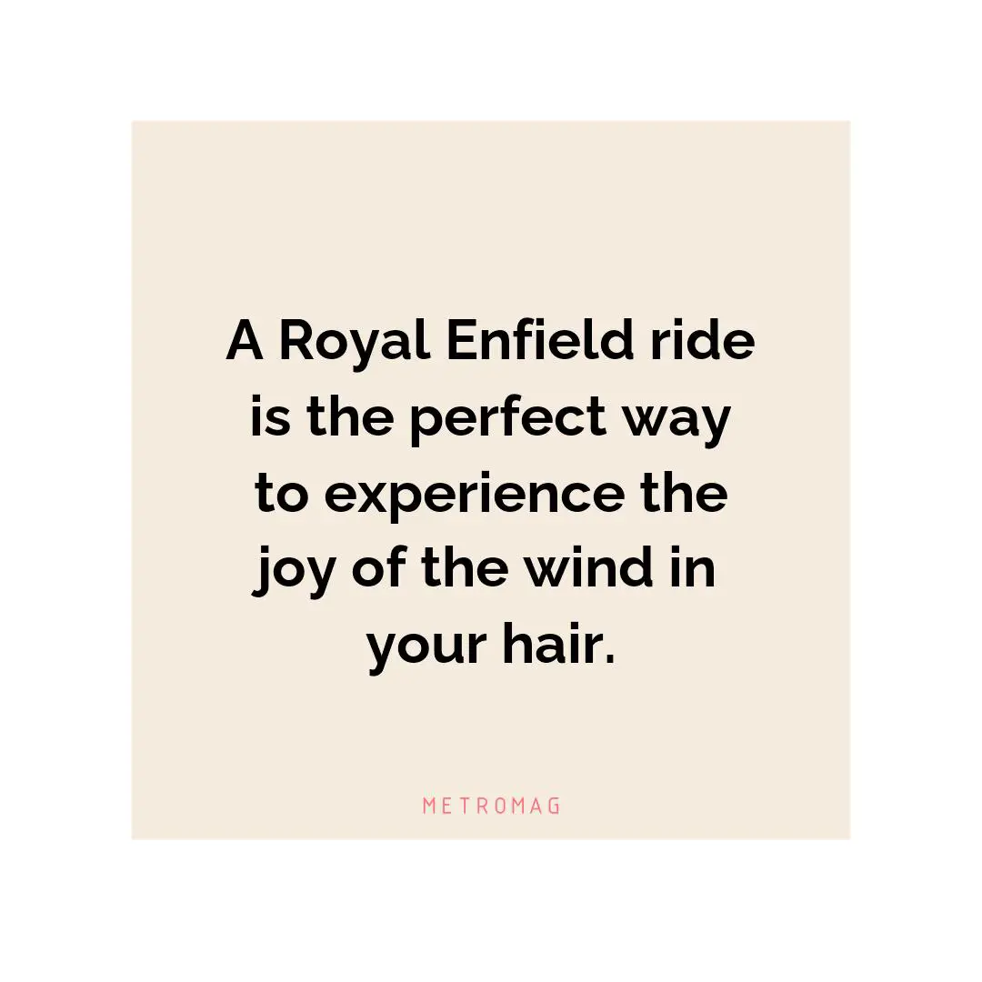 A Royal Enfield ride is the perfect way to experience the joy of the wind in your hair.