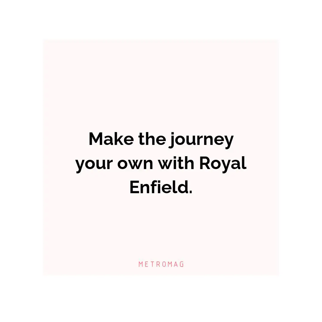 Make the journey your own with Royal Enfield.