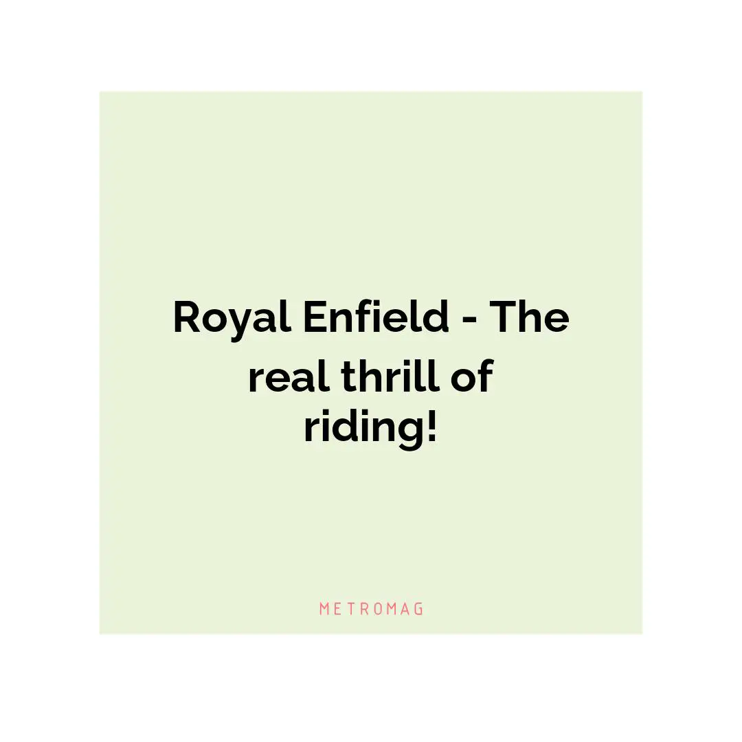 Royal Enfield - The real thrill of riding!