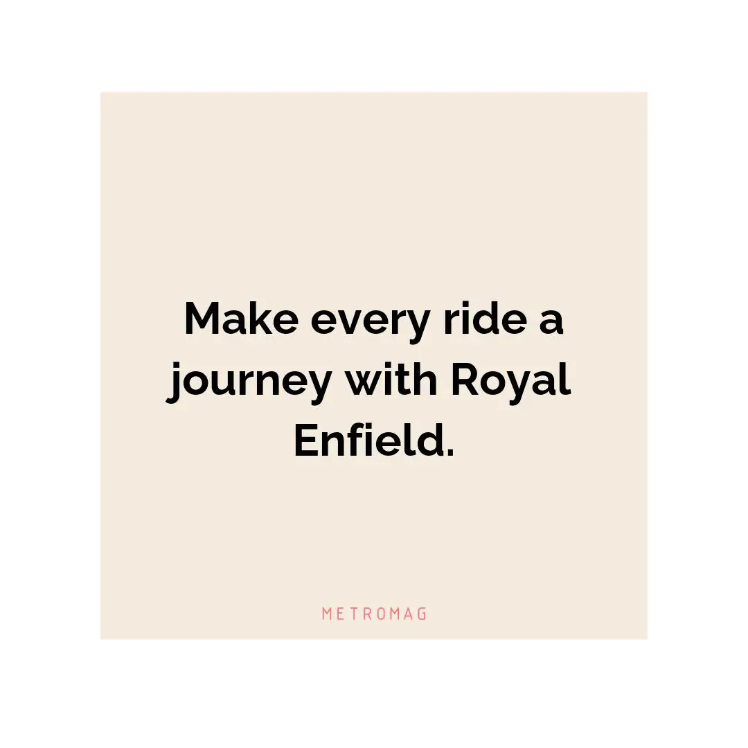 Make every ride a journey with Royal Enfield.