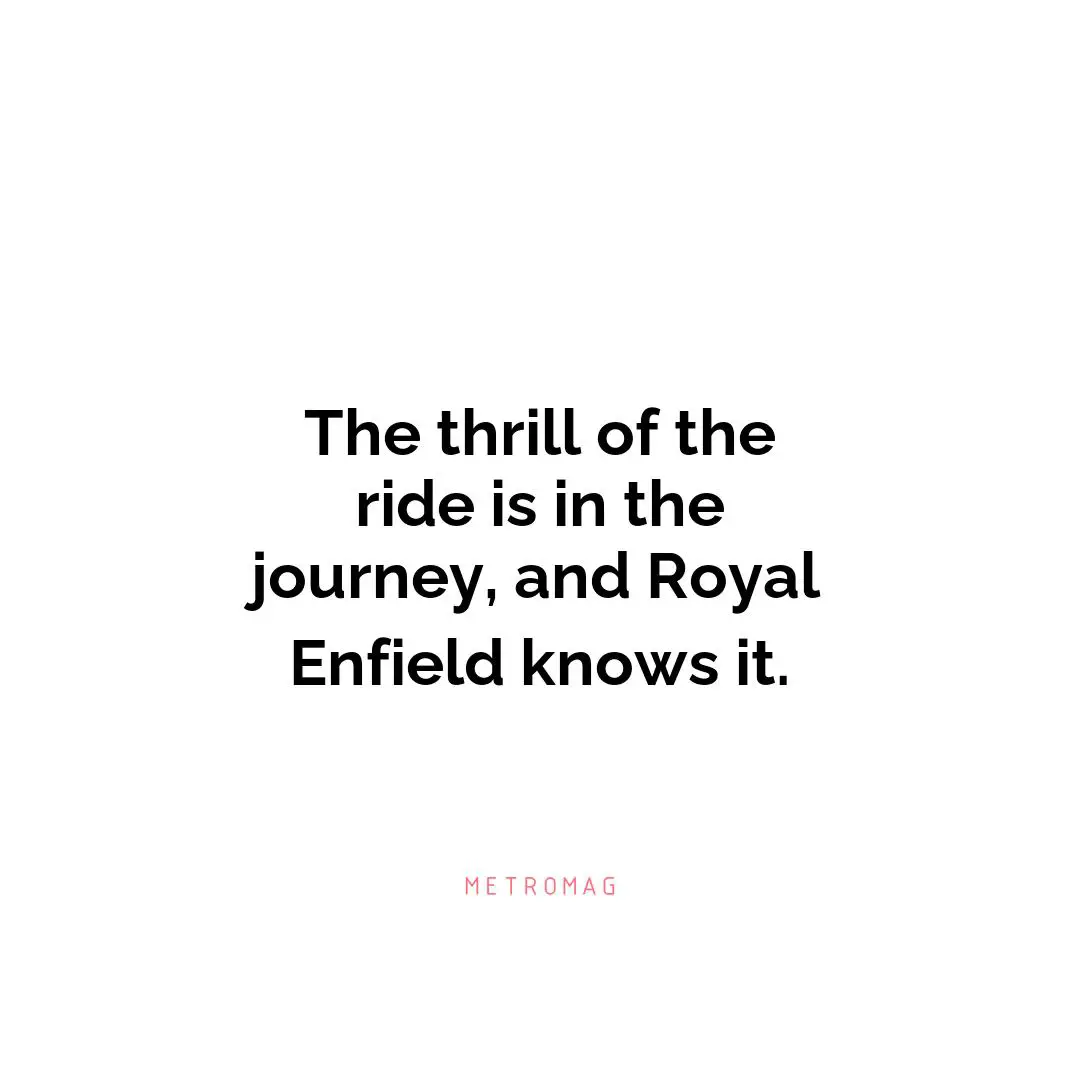 The thrill of the ride is in the journey, and Royal Enfield knows it.