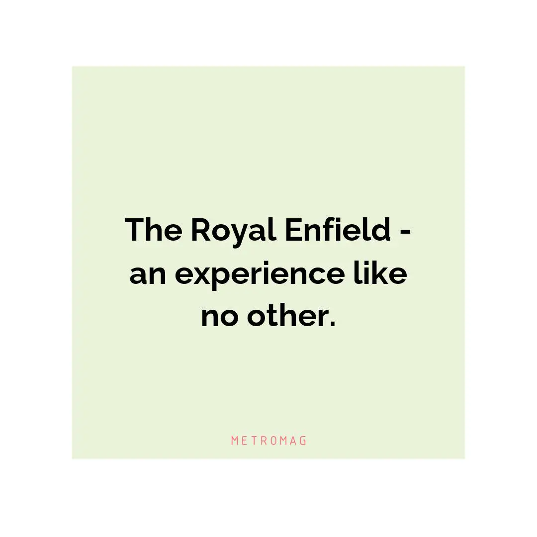 The Royal Enfield - an experience like no other.