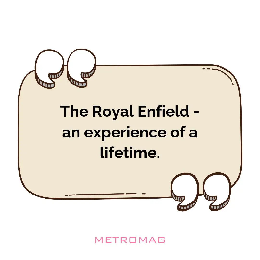 The Royal Enfield - an experience of a lifetime.
