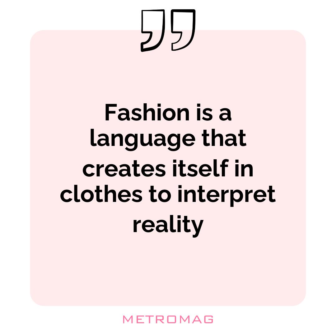 Fashion is a language that creates itself in clothes to interpret reality