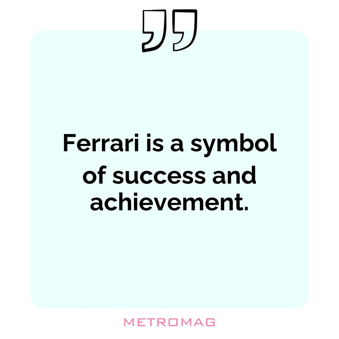 Ferrari is a symbol of success and achievement.