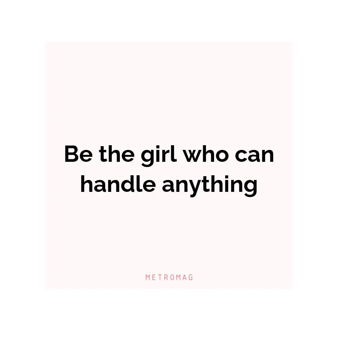 Be the girl who can handle anything