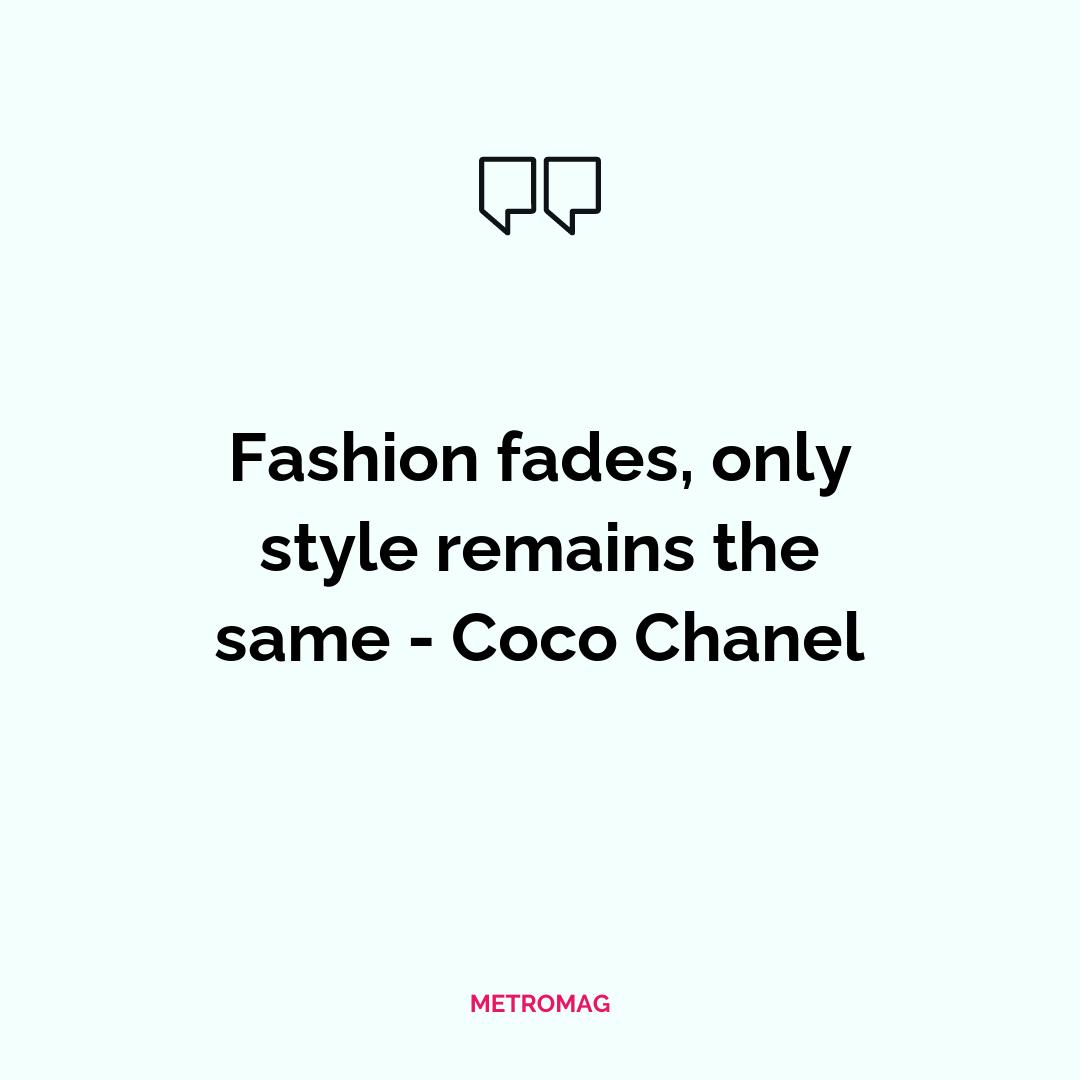Fashion fades, only style remains the same - Coco Chanel
