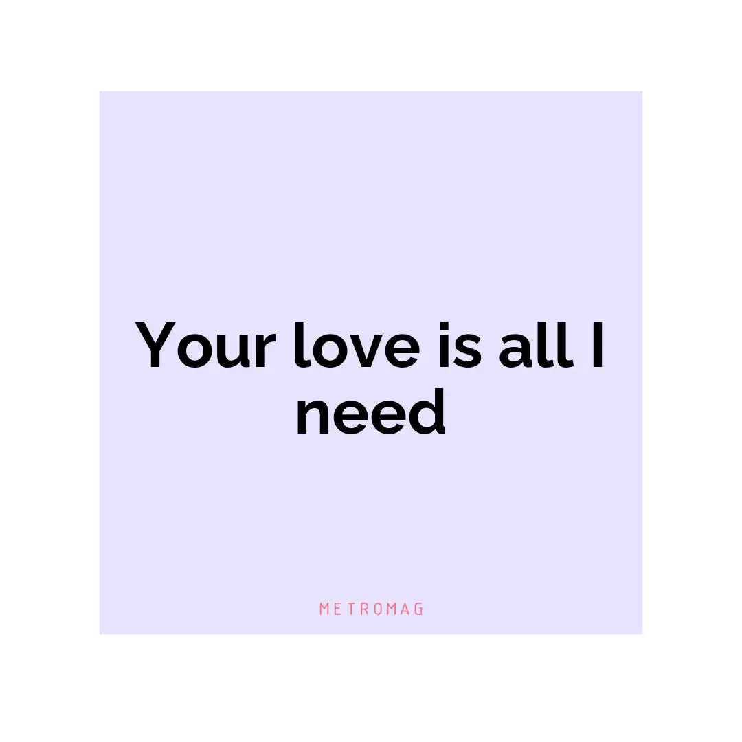 Your love is all I need
