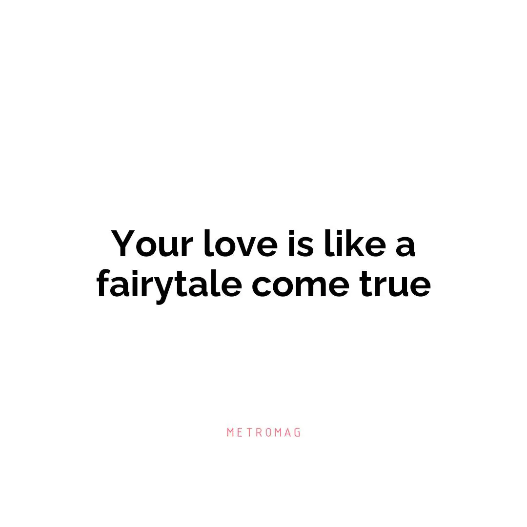 Your love is like a fairytale come true