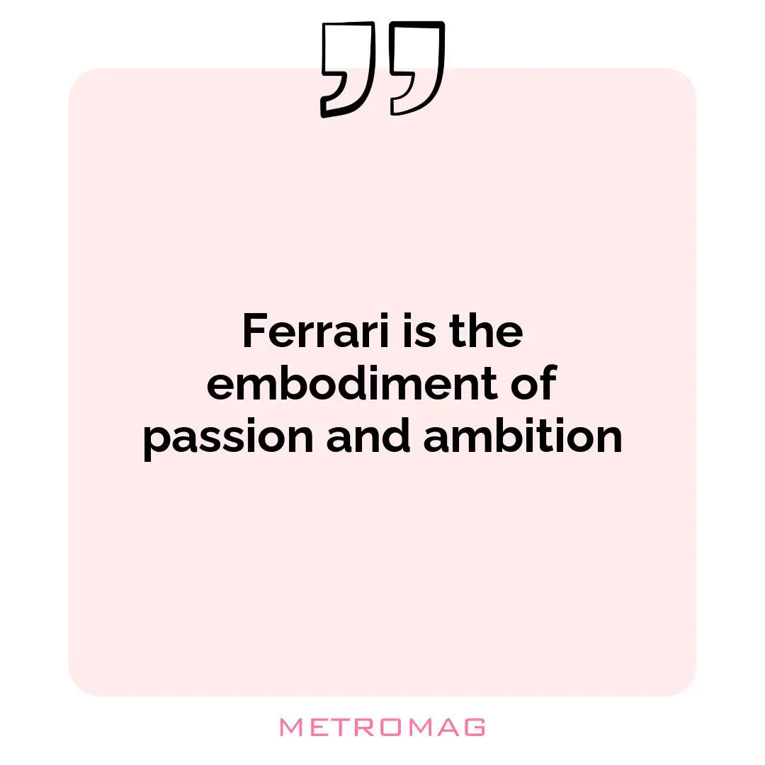 Ferrari is the embodiment of passion and ambition