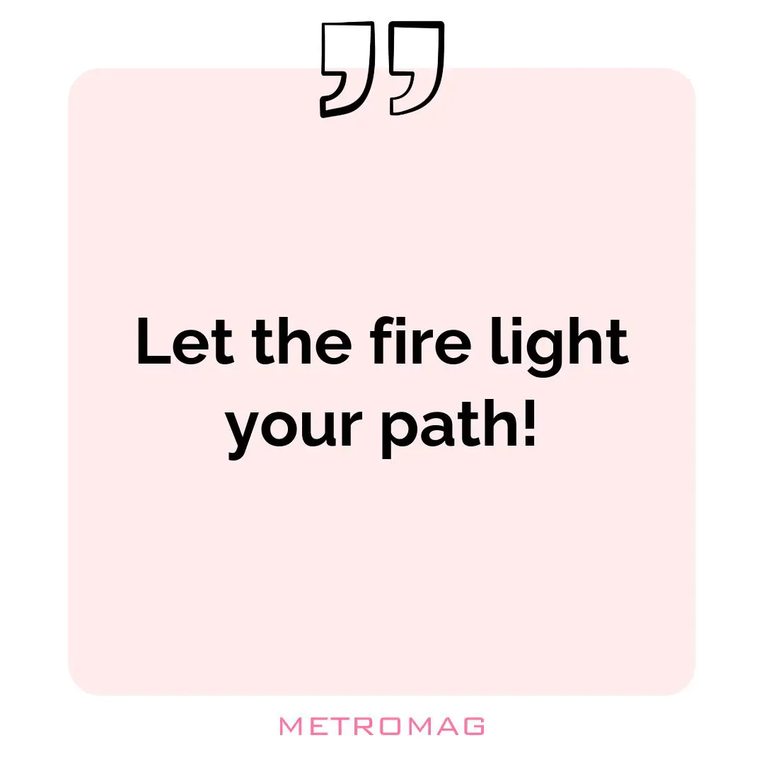 Let the fire light your path!