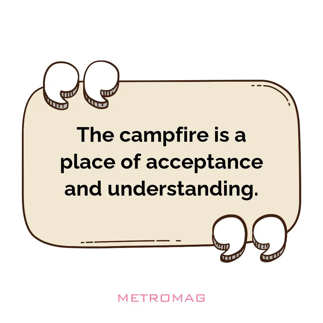The campfire is a place of acceptance and understanding.