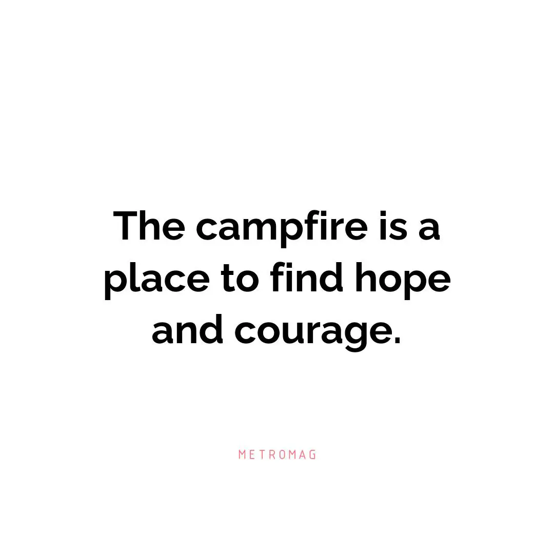 The campfire is a place to find hope and courage.