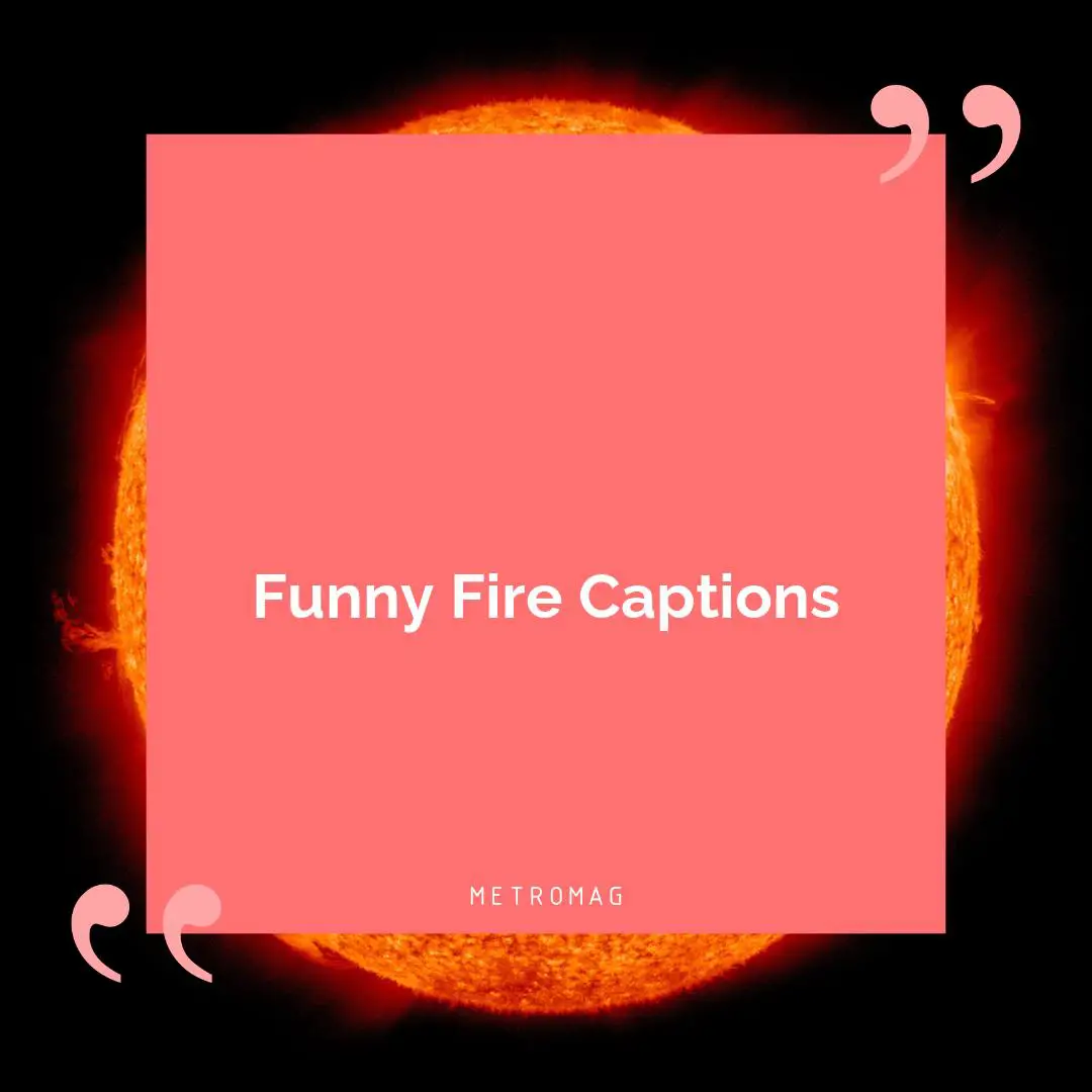 Funny Fire Captions