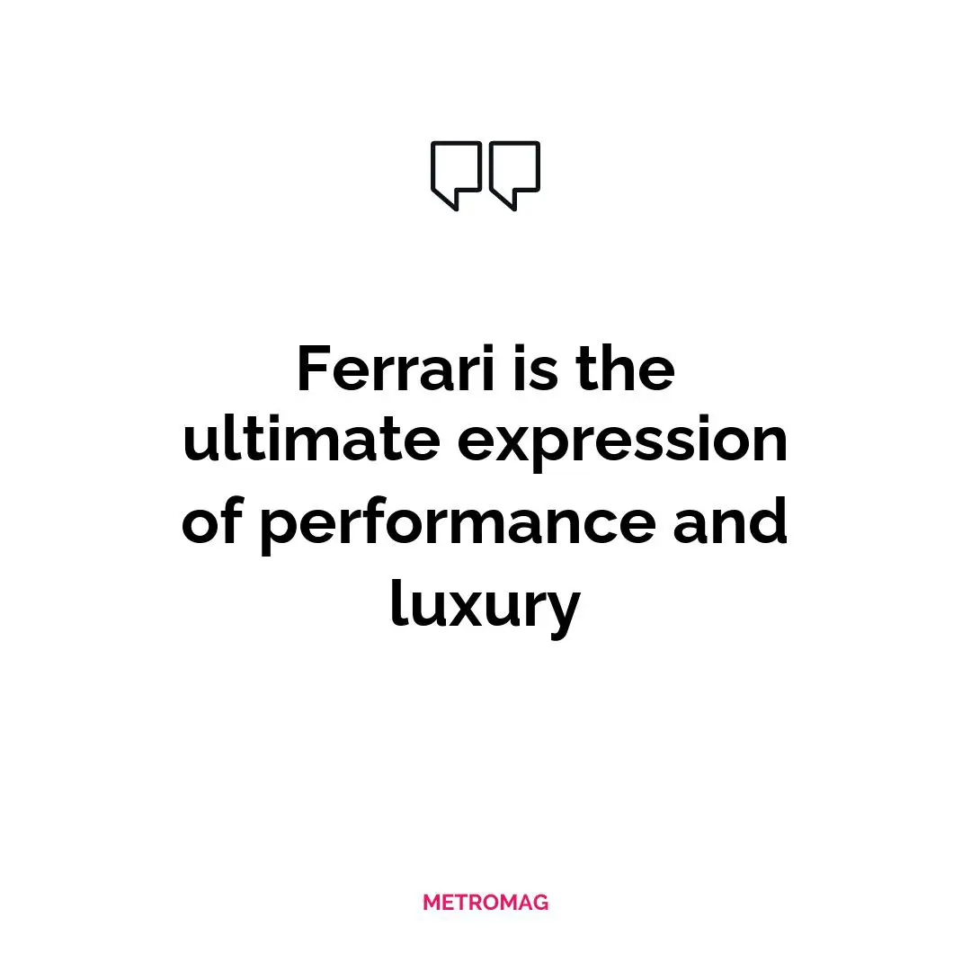 Ferrari is the ultimate expression of performance and luxury