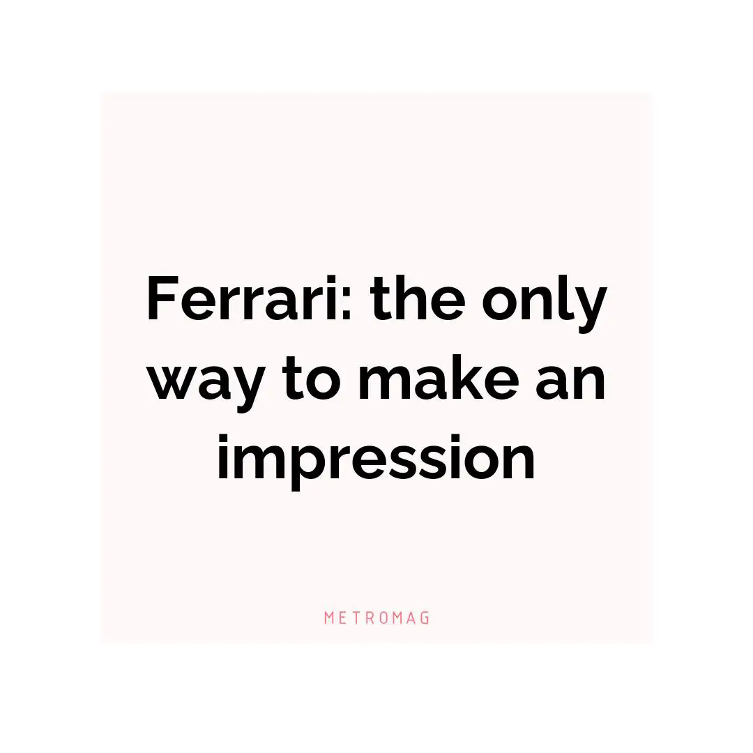 Ferrari: the only way to make an impression
