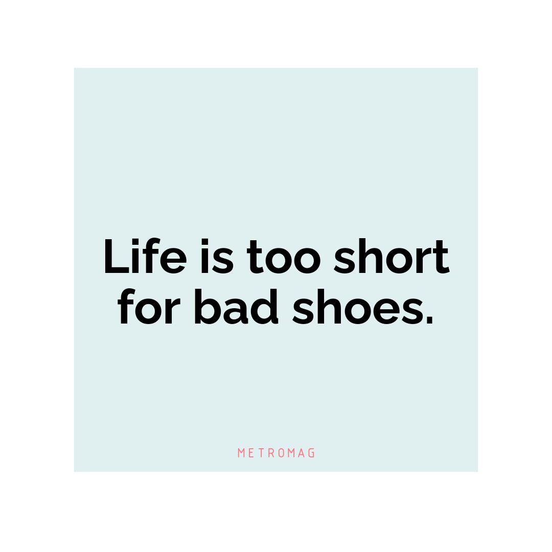 Life is too short for bad shoes.