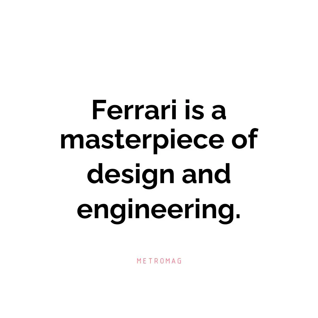 Ferrari is a masterpiece of design and engineering.