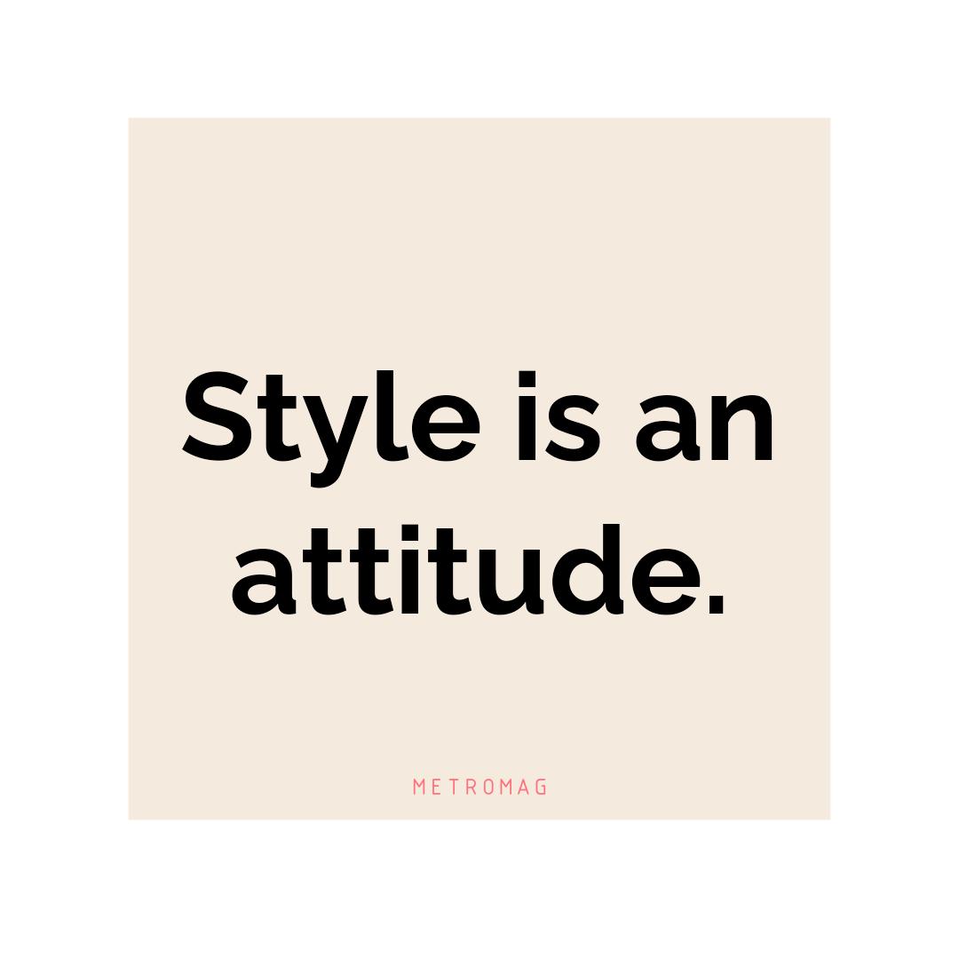 Style is an attitude.