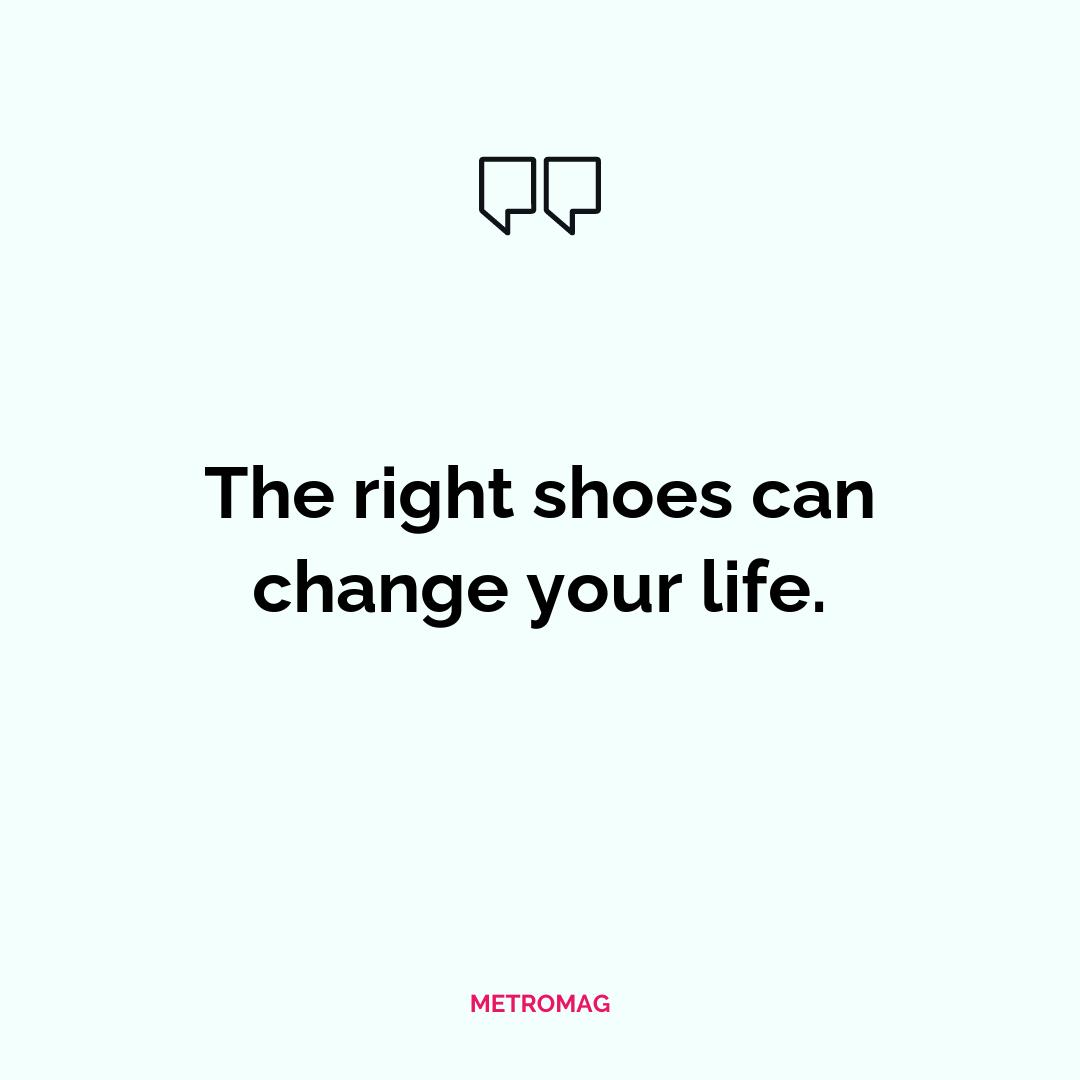 The right shoes can change your life.