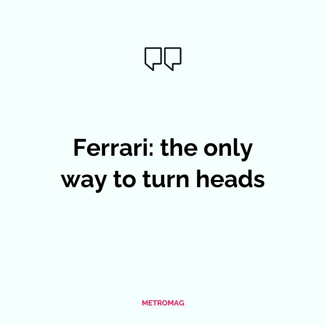 Ferrari: the only way to turn heads