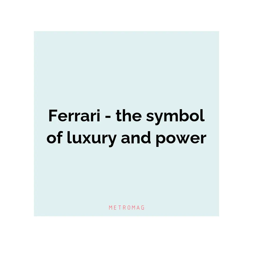 Ferrari - the symbol of luxury and power