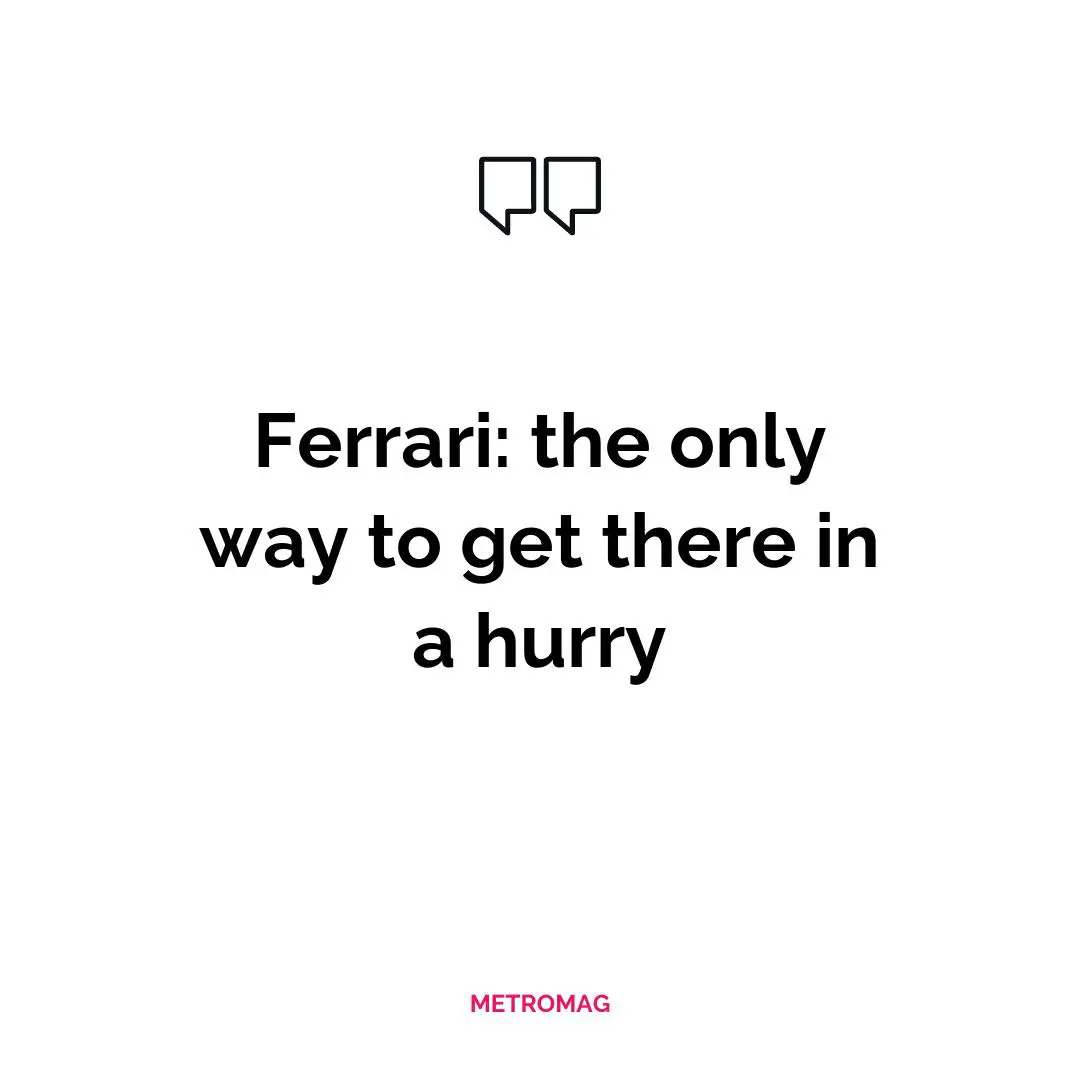 Ferrari: the only way to get there in a hurry