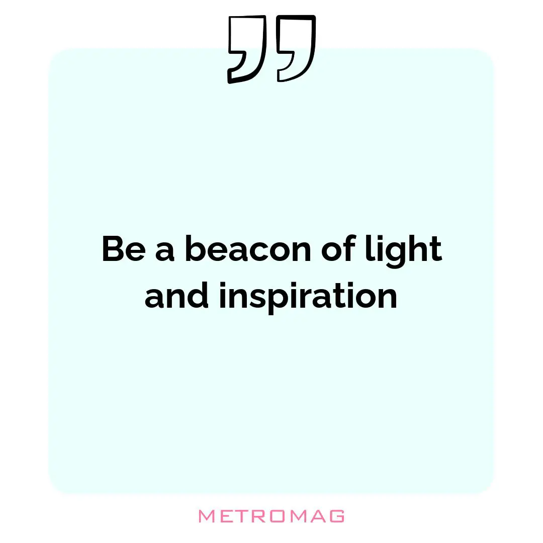 Be a beacon of light and inspiration