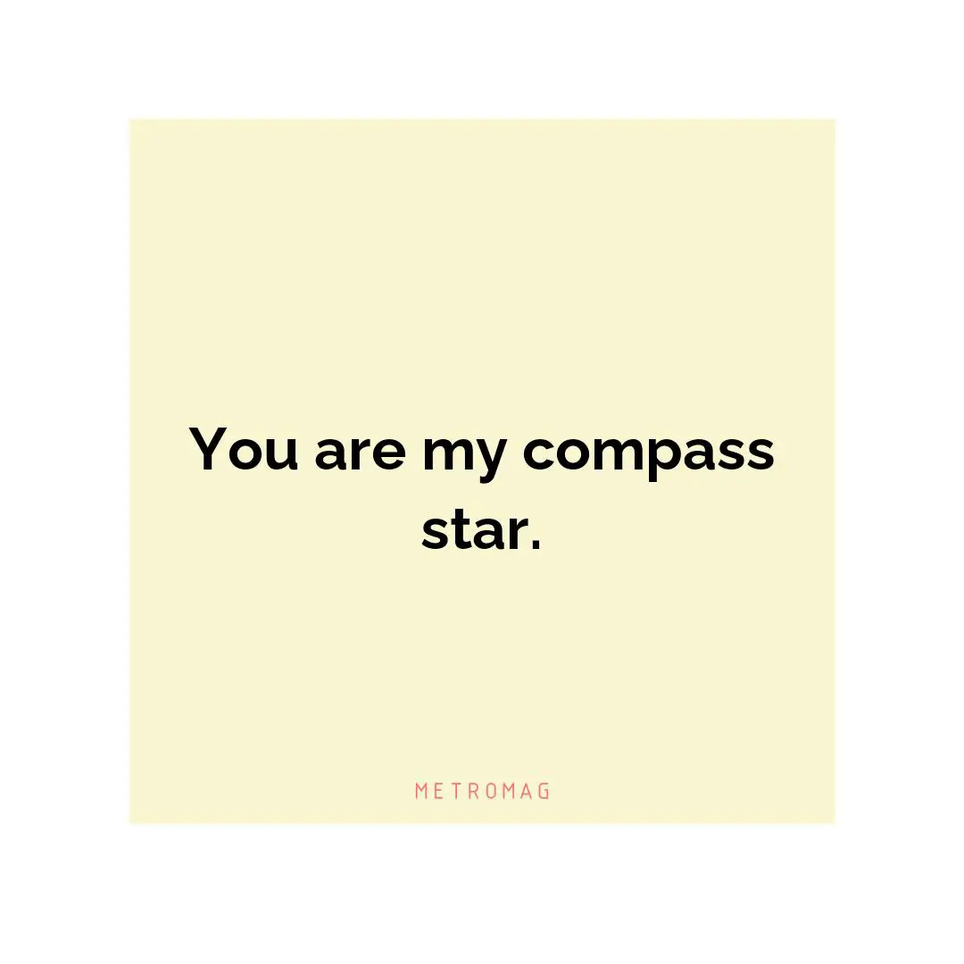 You are my compass star.
