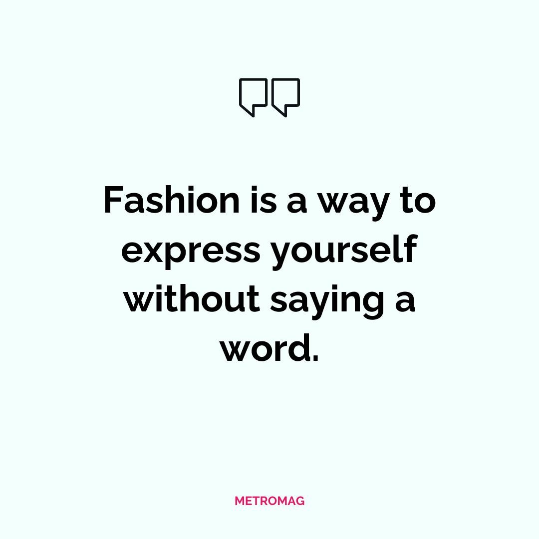 Fashion is a way to express yourself without saying a word.