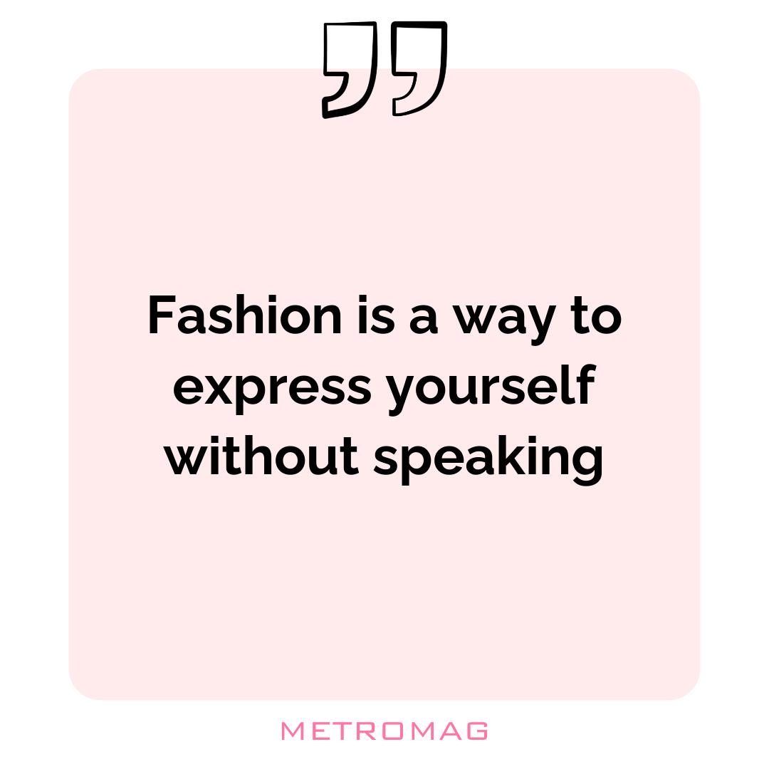 Fashion is a way to express yourself without speaking