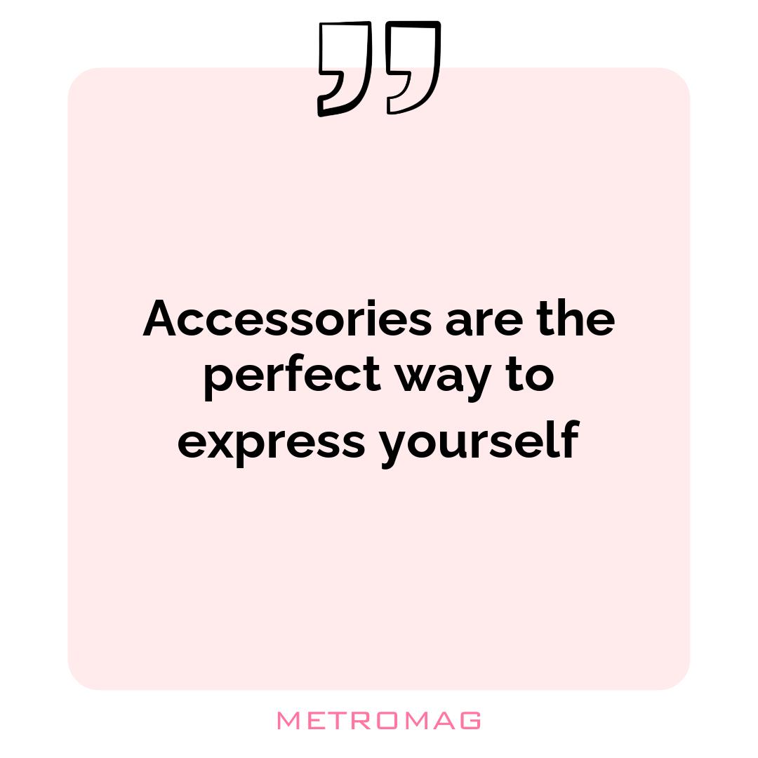 Accessories are the perfect way to express yourself