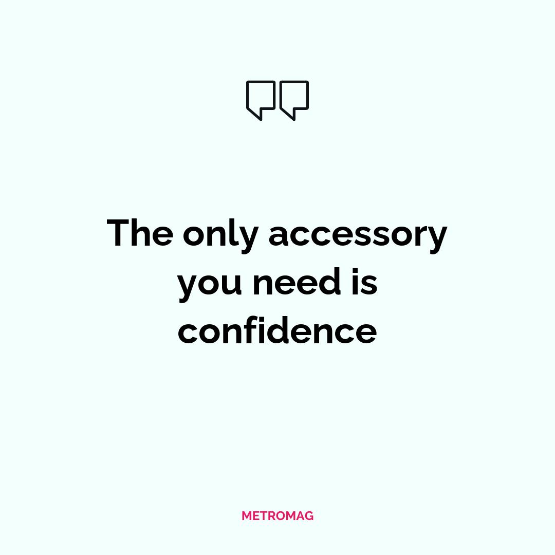 The only accessory you need is confidence