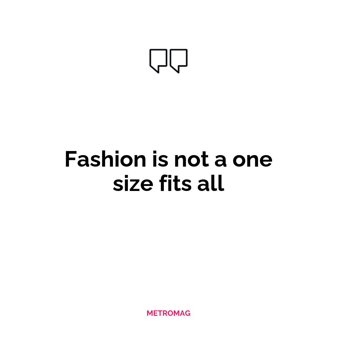 Fashion is not a one size fits all