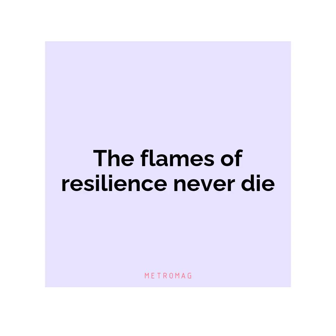 The flames of resilience never die
