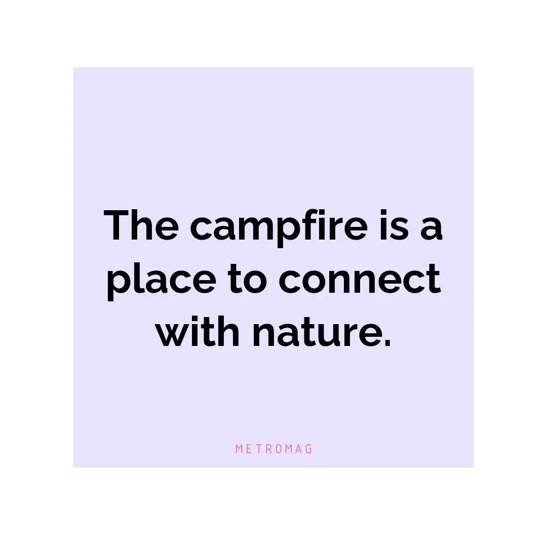 The campfire is a place to connect with nature.
