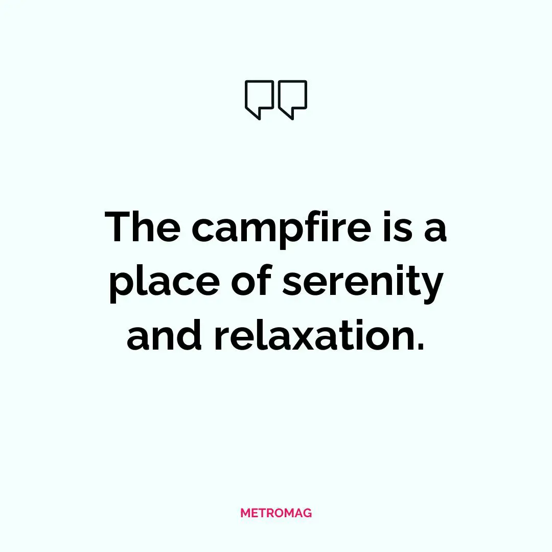 The campfire is a place of serenity and relaxation.