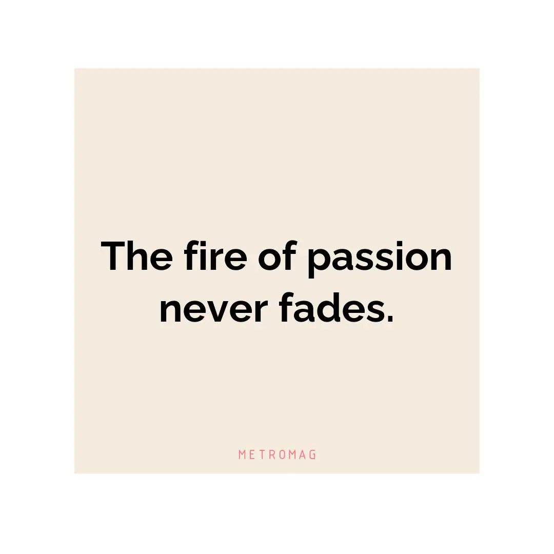 The fire of passion never fades.