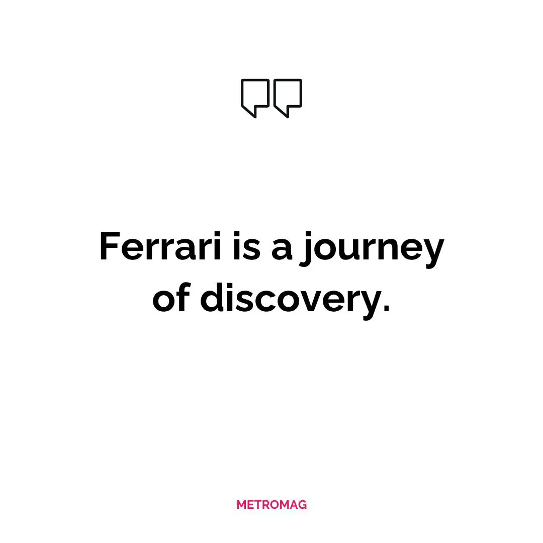 Ferrari is a journey of discovery.