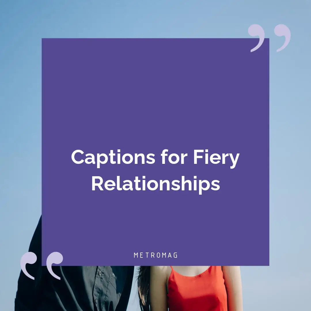 Captions for Fiery Relationships