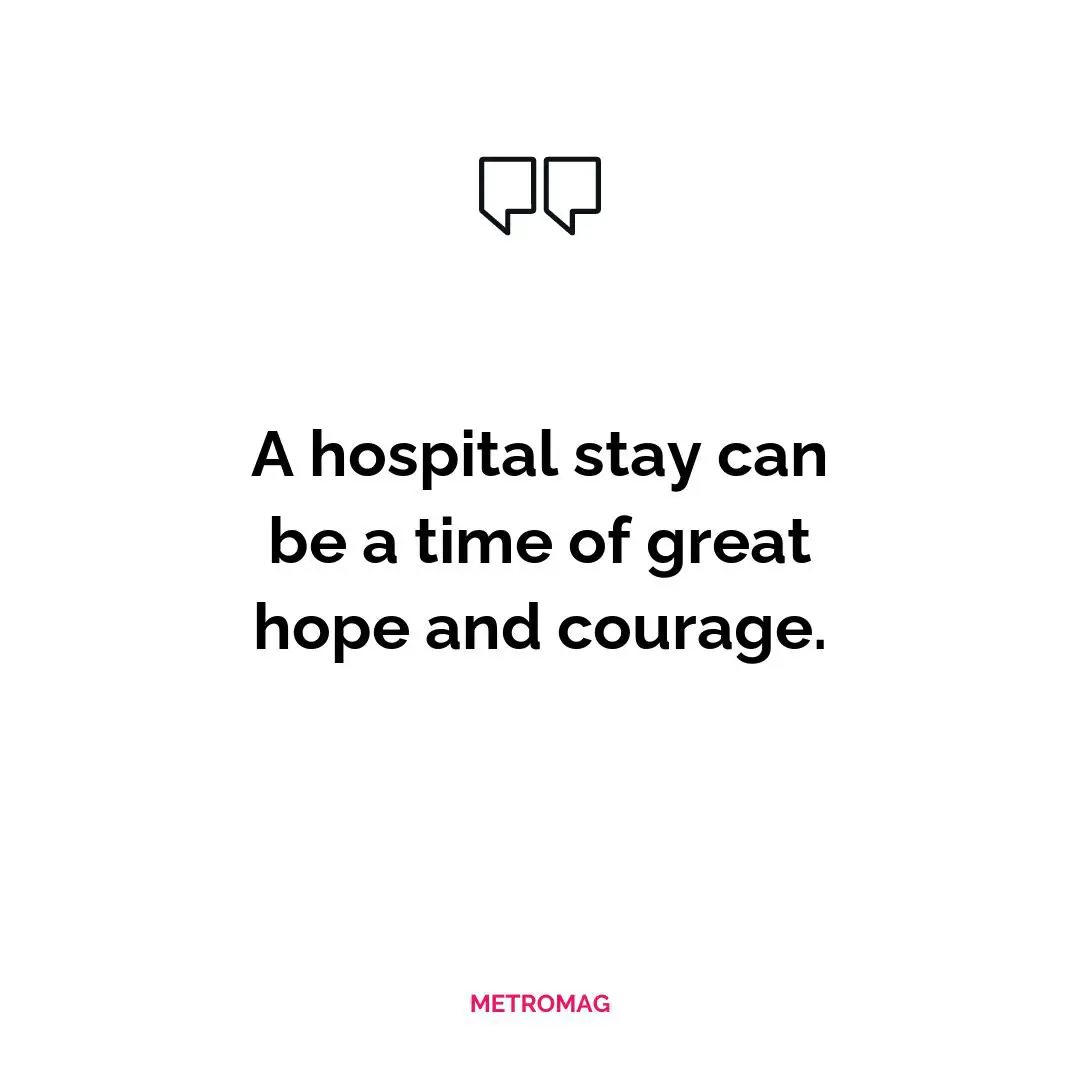 A hospital stay can be a time of great hope and courage.