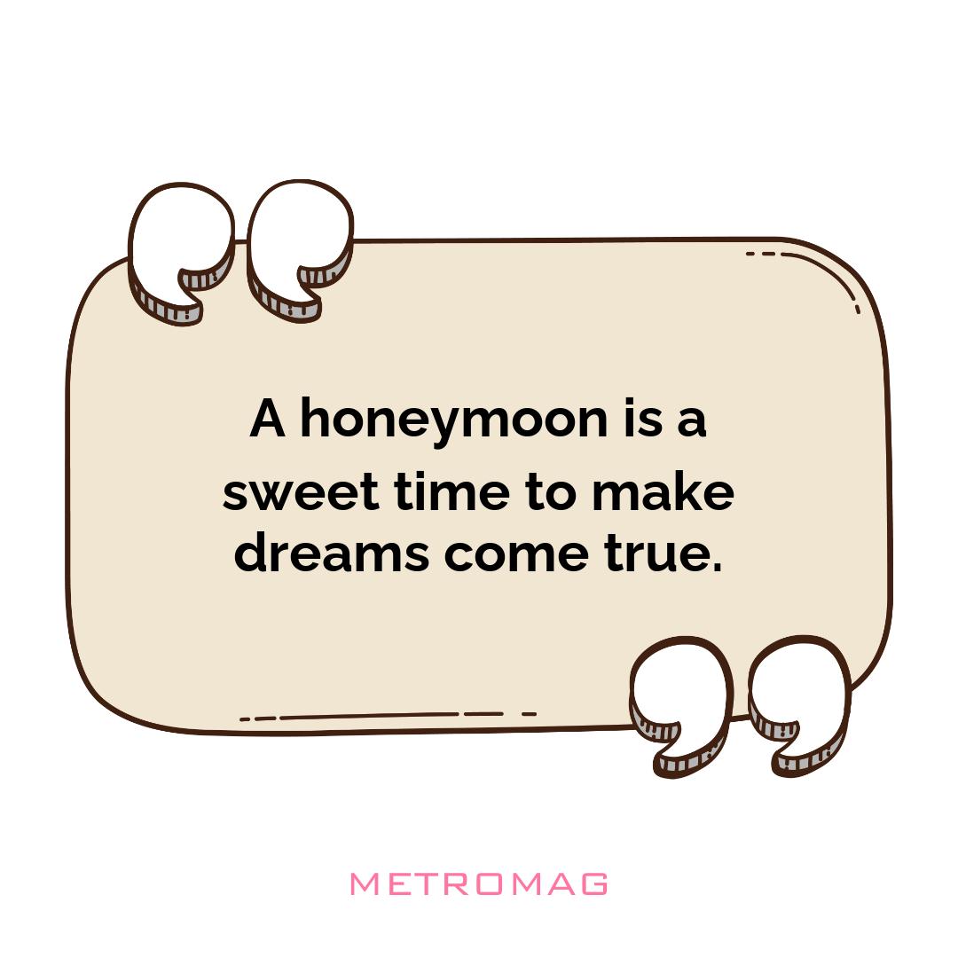 A honeymoon is a sweet time to make dreams come true.