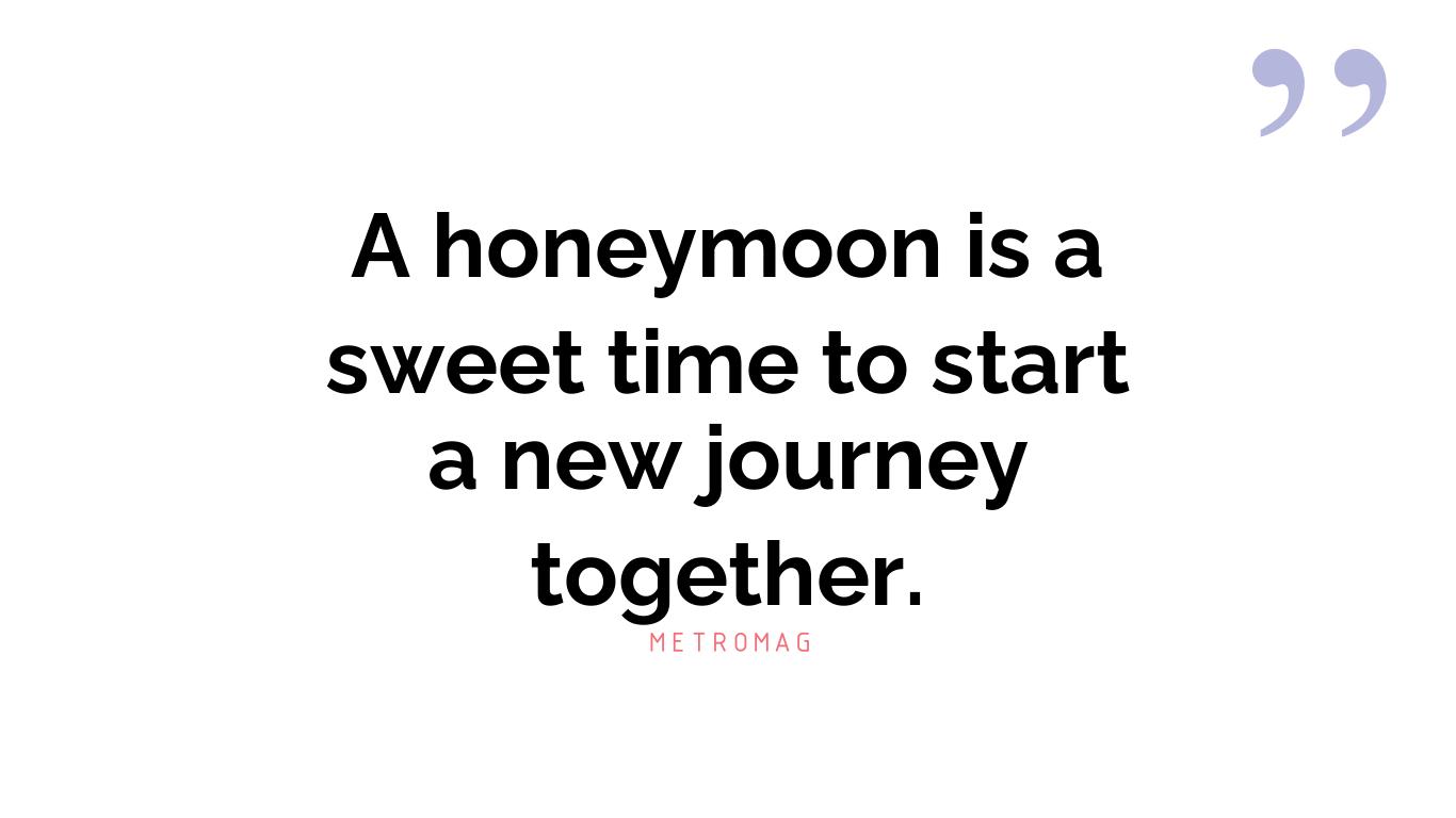 A honeymoon is a sweet time to start a new journey together.